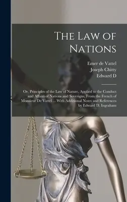 A nemzetek törvénye: Vagy: A természet törvényének elvei, a nemzetek és uralkodók magatartására és ügyeire alkalmazva, M. M. francia nyelvéből - The law of Nations: Or, Principles of the law of Nature, Applied to the Conduct and Affairs of Nations and Soverigns, From the French of M