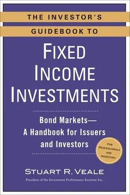 The Investor's Guidebook to Fixed Income Investments: A kötvénypiacok - Kézikönyv a kibocsátók és a befektetők számára - The Investor's Guidebook to Fixed Income Investments: Bond Markets--A Handbook for Issuers and Investors