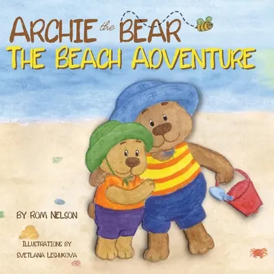 Archie a medve - A tengerparti kaland: Egy gyönyörűen illusztrált képes mesekönyv gyerekeknek a strand biztonságáról és a napsütésben való szórakozásról! - Archie the Bear - The Beach Adventure: A Beautifully Illustrated Picture Story Book for Kids About Beach Safety and Having Fun in the Sun!