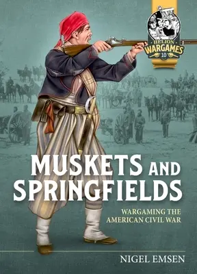 Muskéták és tavaszi mezők: Wargaming the American Civil War 1861-1865 - Muskets & Springfields: Wargaming the American Civil War 1861-1865