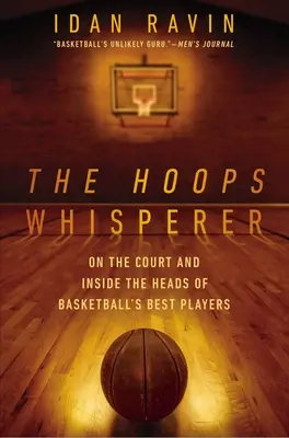 The Hoops Whisperer: A pályán és a kosárlabda legjobb játékosainak fejében - The Hoops Whisperer: On the Court and Inside the Heads of Basketball's Best Players