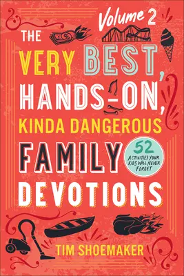 A legjobb, gyakorlatias, kicsit veszélyes családi áhítatok, 2. kötet: 52 tevékenység, amit a gyerekeid soha nem felejtenek el - The Very Best, Hands-On, Kinda Dangerous Family Devotions, Volume 2: 52 Activities Your Kids Will Never Forget