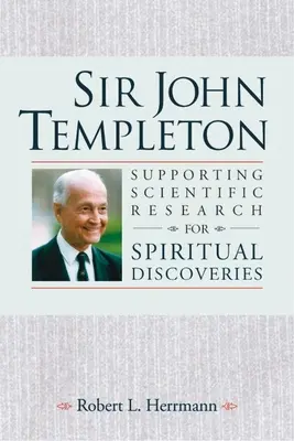 Sir John Templeton - A spirituális felfedezések tudományos kutatásának támogatása - Sir John Templeton - Supporting Scientific Research for Spiritual Discoveries