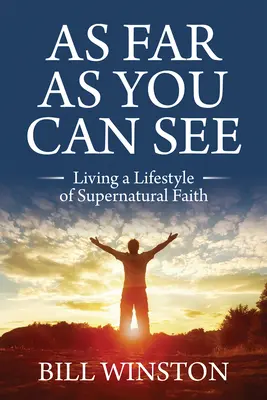 Ameddig csak látsz: A természetfeletti hit életmódjának megélése - As Far As You Can See: Living a Lifestyle of Supernatural Faith