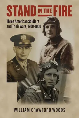 Stand in the Fire: Három amerikai katona és háborúik, 1900-1950 - Stand in the Fire: Three American Soldiers and Their Wars, 1900-1950