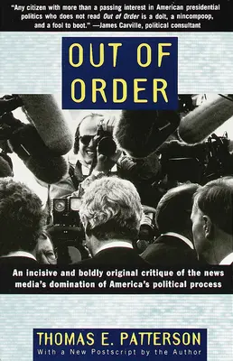 Out of Order: Egy éles és merészen eredeti kritika a hírmédia uralmáról az amerikai politikai folyamatok felett - Out of Order: An Incisive and Boldly Original Critique of the News Media's Domination of America's Political Process