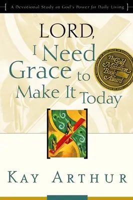 Uram, kegyelemre van szükségem ahhoz, hogy ma meg tudjam csinálni: Isten erejéről a mindennapi élethez - Lord, I Need Grace to Make It Today: A Devotional Study on God's Power for Daily Living