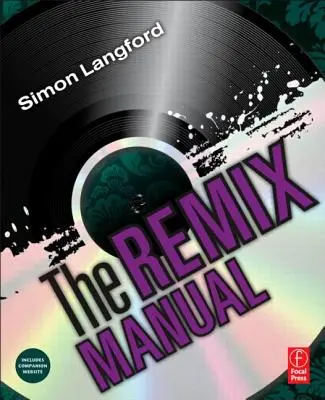 A Remix kézikönyv: A tánczenei remixelés művészete és tudománya a logikával - The Remix Manual: The Art and Science of Dance Music Remixing with Logic