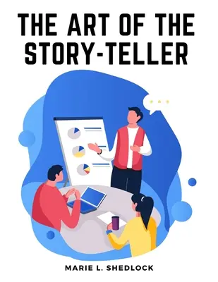 A mesemondó művészete: Minden, amit tudnod kell ahhoz, hogy sikeresen mesélj a gyerekeknek - The Art of the Story-Teller: Everything you Need to Know to Tell Stories Successfully to Children