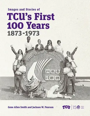 Képek és történetek a Tcu első 100 évéről, 1873-1973 - Images and Stories of Tcu's First 100 Years, 1873-1973