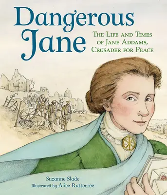 Veszélyes Jane: A béke keresztes lovagjának, Jane Addamsnek az élete és korszaka - Dangerous Jane: ?The Life and Times of Jane Addams, Crusader for Peace