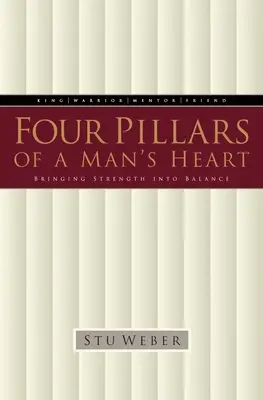 A férfi szívének négy pillére: Az erő egyensúlyba hozása - Four Pillars of a Man's Heart: Bringing Strength Into Balance