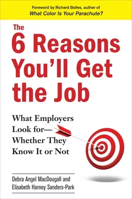 A 6 ok, amiért megkapod az állást: Amit a munkáltatók keresnek - akár tudják, akár nem - The 6 Reasons You'll Get the Job: What Employers Look For--Whether They Know It or Not