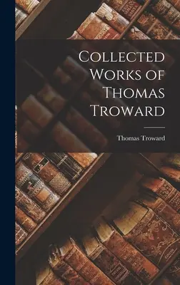 Thomas Troward összegyűjtött művei - Collected Works of Thomas Troward