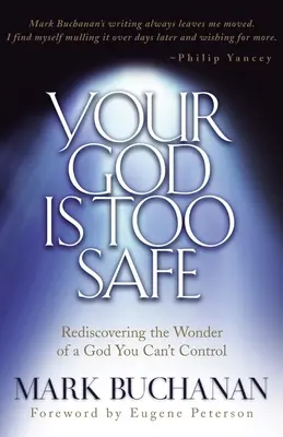 A te Istened túl biztonságos: Egy olyan Isten csodájának újrafelfedezése, akit nem tudsz irányítani - Your God Is Too Safe: Rediscovering the Wonder of a God You Can't Control