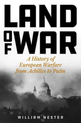 A háború földje: Az európai hadviselés története Akhilleusztól Putyinig - Land of War: A History of European Warfare from Achilles to Putin