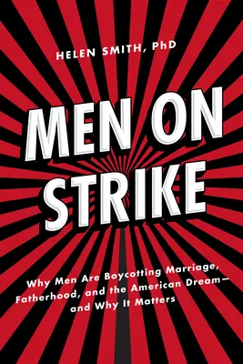 Férfiak sztrájkolnak: Miért bojkottálják a férfiak a házasságot, az apaságot és az amerikai álmot - és miért fontos ez? - Men on Strike: Why Men Are Boycotting Marriage, Fatherhood, and the American Dream - And Why It Matters