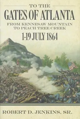 Atlanta kapujához: A Kennesaw-hegytől a Peach Tree Creekig, 1864. július 1-19. - To the Gates of Atlanta: From Kennesaw Mountain to Peach Tree Creek, 1-19 July 1864