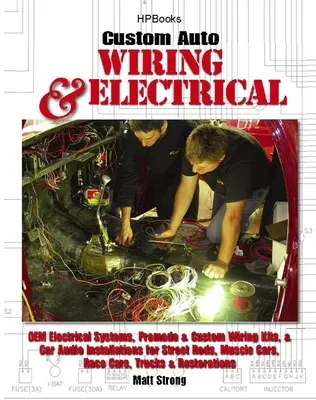 Custom Auto Wiring & Electrical Hp1545: OEM elektromos rendszerek, előre gyártott és egyedi kábelezési készletek, és autós audiorendszerek Street Rods, Muscle Cars számára, - Custom Auto Wiring & Electrical Hp1545: OEM Electrical Systems, Premade & Custom Wiring Kits, & Car Audio Installations for Street Rods, Muscle Cars,