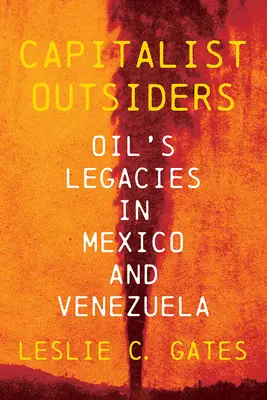 Kapitalista kívülállók: Az olaj öröksége Mexikóban és Venezuelában - Capitalist Outsiders: Oil's Legacy in Mexico and Venezuela