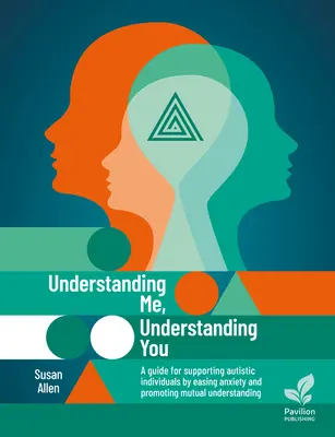 Understanding Me, Understanding You: Útmutató az autista személyek támogatásához, a szorongás enyhítéséhez és a kölcsönös megértés elősegítéséhez - Understanding Me, Understanding You: A Guide for Supporting Autistic Individuals, Easing Anxiety and Promoting Mutual Understanding