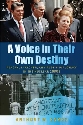 Hangot adnak saját sorsuknak: Reagan, Thatcher és a közdiplomácia az 1980-as évek atomkorszakában - A Voice in Their Own Destiny: Reagan, Thatcher, and Public Diplomacy in the Nuclear 1980s