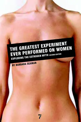 A valaha nőkön végzett legnagyobb kísérlet: Az ösztrogénmítosz leleplezése - The Greatest Experiment Ever Performed on Women: Exploding the Estrogen Myth