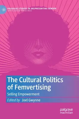 A nőreklám kulturális politikája: Selling Empowerment - The Cultural Politics of Femvertising: Selling Empowerment