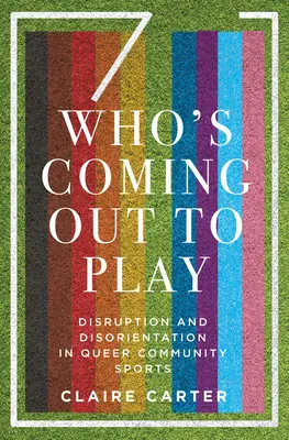 Ki jön ki játszani: Megzavarás és dezorientáció a queer közösségi sportokban - Who's Coming Out to Play: Disruption and Disorientation in Queer Community Sports