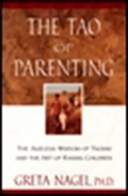 A szülői nevelés taója: A taoizmus kortalan bölcsessége és a gyermeknevelés művészete - The Tao of Parenting: The Ageless Wisdom of Taoism and the Art of Raising Children