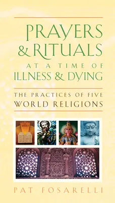 Imák és rituálék betegség és haldoklás idején: Öt világvallás gyakorlata - Prayers & Rituals at a Time of Illness & Dying: The Practices of Five World Religions