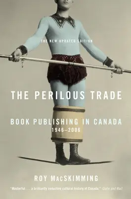 Veszélyes kereskedelem: Könyvkiadás Kanadában, 1946-2006 - The Perilous Trade: Book Publishing in Canada, 1946-2006