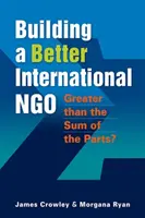 Egy jobb nemzetközi nem kormányzati szervezet építése - Nagyobb, mint a részek összege? - Building a Better International NGO - Greater Than the Sum of the Parts?