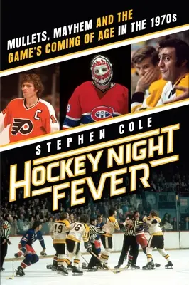 Hockey Night Fever: Vörösbegyek, zűrzavar és a játék felnőtté válása az 1970-es években - Hockey Night Fever: Mullets, Mayhem and the Game's Coming of Age in the 1970s