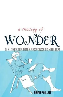 A csoda teológiája. G. K. Chesterton válasza a nihilizmusra - A Theology of Wonder. G. K. Chesterton's Response to Nihilism