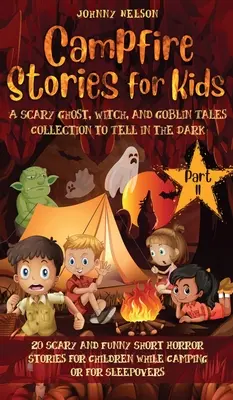 Tábortüzes történetek gyerekeknek II. rész: 20 ijesztő és vicces rövid horrortörténet gyerekeknek kempingezés közben vagy pizsamapartira - Campfire Stories for Kids Part II: 20 Scary and Funny Short Horror Stories for Children while Camping or for Sleepovers