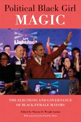 Politikai fekete lánymágia: A fekete női polgármesterek választása és kormányzása - Political Black Girl Magic: The Elections and Governance of Black Female Mayors