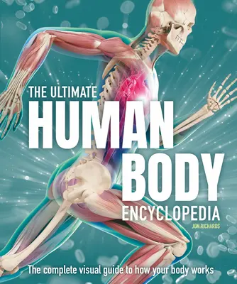 A végső emberi test enciklopédia: A teljes vizuális útmutató - The Ultimate Human Body Encyclopedia: The Complete Visual Guide