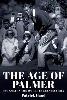 The Age of Palmer: A profi golf az 1960-as években, a legnagyobb korszakában - The Age of Palmer: Pro golf in the 1960s, its greatest era