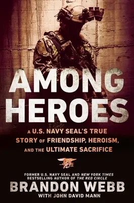 Hősök között: A U.S. Navy Seal igaz története a barátságról, hősiességről és a végső áldozatról - Among Heroes: A U.S. Navy Seal's True Story of Friendship, Heroism, and the Ultimate Sacrifice