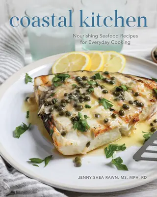 Parti konyha: Tápláló tengeri herkentyűk receptjei a mindennapi főzéshez - Coastal Kitchen: Nourishing Seafood Recipes for Everyday Cooking