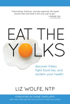 Eat the Yolks: Fedezd fel a paleo-t, küzdj az élelmiszer-hazugságok ellen, és szerezd vissza az egészségedet - Eat the Yolks: Discover Paleo, Fight Food Lies, and Reclaim Your Health