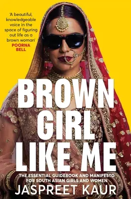 Brown Girl Like Me: The Essential Guidebook and Manifesto for South Asian Girls and Women (Barna lány, mint én: A dél-ázsiai lányok és nők alapvető útikönyve és kiáltványa) - Brown Girl Like Me: The Essential Guidebook and Manifesto for South Asian Girls and Women