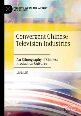 Konvergens kínai televíziós iparágak: A kínai gyártási kultúrák etnográfiája - Convergent Chinese Television Industries: An Ethnography of Chinese Production Cultures