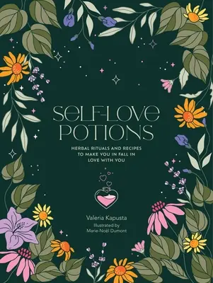 Önszeretet bájitalok: Gyógynövényreceptek és rituálék, hogy beléd szeressenek - Self-Love Potions: Herbal Recipes & Rituals to Make You Fall in Love with You