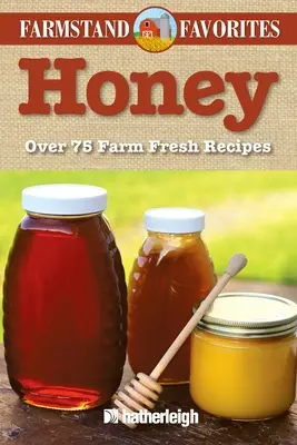 Méz: Farmstand Favorites: Farm-Fresh Receptek: Over 75 Farm-Fresh Receptes - Honey: Farmstand Favorites: Over 75 Farm-Fresh Recipes