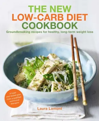 Az új, alacsony szénhidráttartalmú diéta szakácskönyve: Úttörő receptek az egészséges, hosszú távú fogyásért - The New-Low Carb Diet Cookbook: Groundbreaking Recipes for Healthy, Long-Term Weight Loss