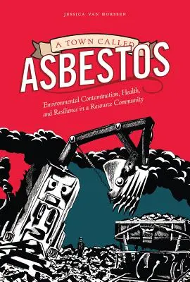 Egy azbeszt nevű város: Környezetszennyezés, egészség és ellenálló képesség egy erőforrás-közösségben - A Town Called Asbestos: Environmental Contamination, Health, and Resilience in a Resource Community