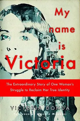 A nevem Victoria - Egy nő küzdelmének rendkívüli története, hogy visszanyerje valódi identitását - My Name is Victoria - The Extraordinary Story of one Woman's Struggle to Reclaim her True Identity