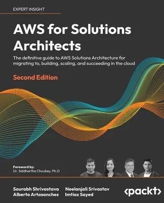 AWS megoldások tervezőinek - Második kiadás: Az AWS megoldások architektúrájáról szóló végleges útmutató az AWS-re való áttéréshez, az építkezéshez, a méretezéshez és a sikerhez. - AWS for Solutions Architects - Second Edition: The definitive guide to AWS Solutions Architecture for migrating to, building, scaling, and succeeding